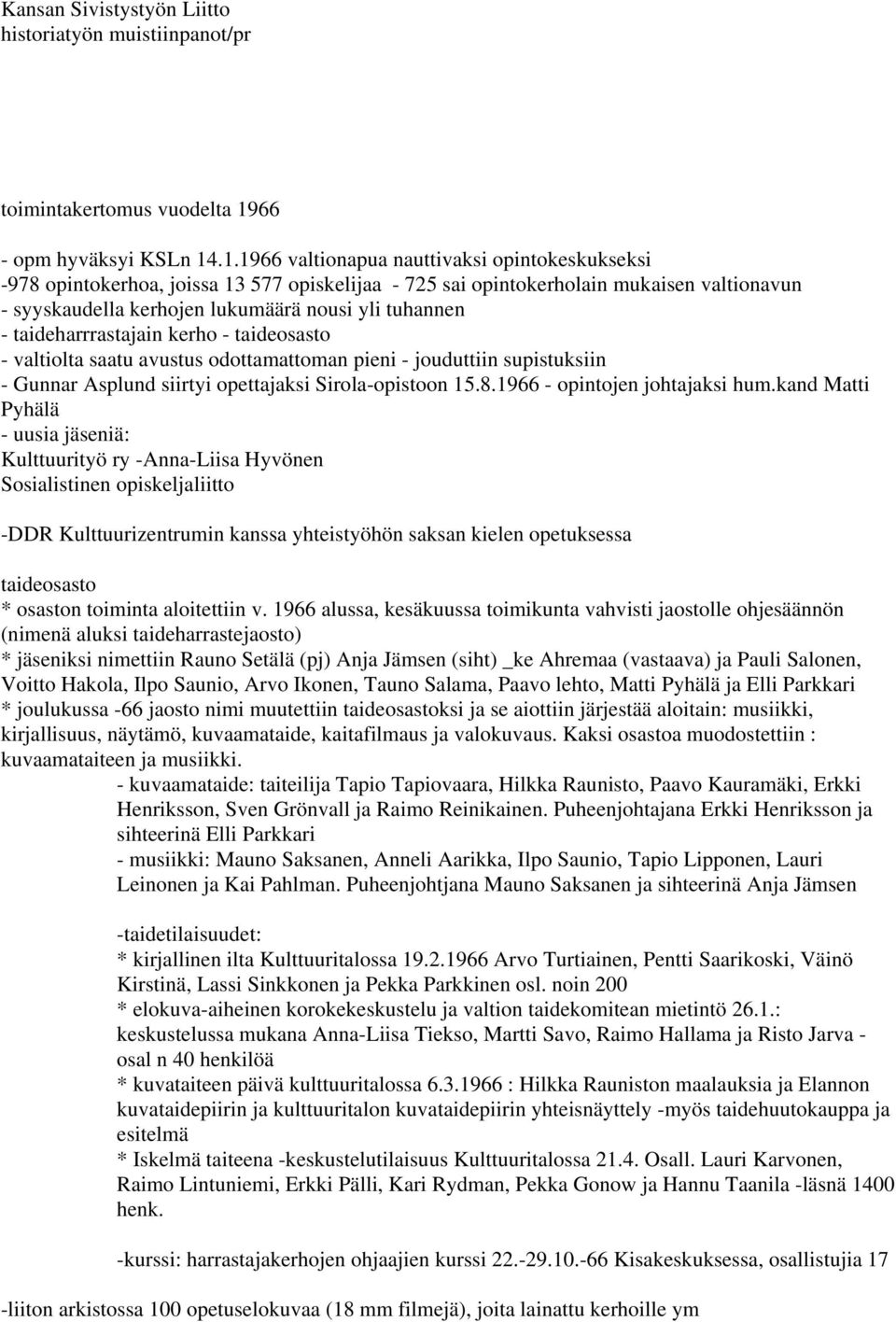 .1.1966 valtionapua nauttivaksi opintokeskukseksi -978 opintokerhoa, joissa 13 577 opiskelijaa - 725 sai opintokerholain mukaisen valtionavun - syyskaudella kerhojen lukumäärä nousi yli tuhannen -