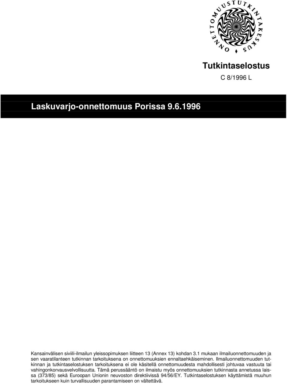 Ilmailuonnettomuuden tutkinnan ja tutkintaselostuksen tarkoituksena ei ole käsitellä onnettomuudesta mahdollisesti johtuvaa vastuuta tai