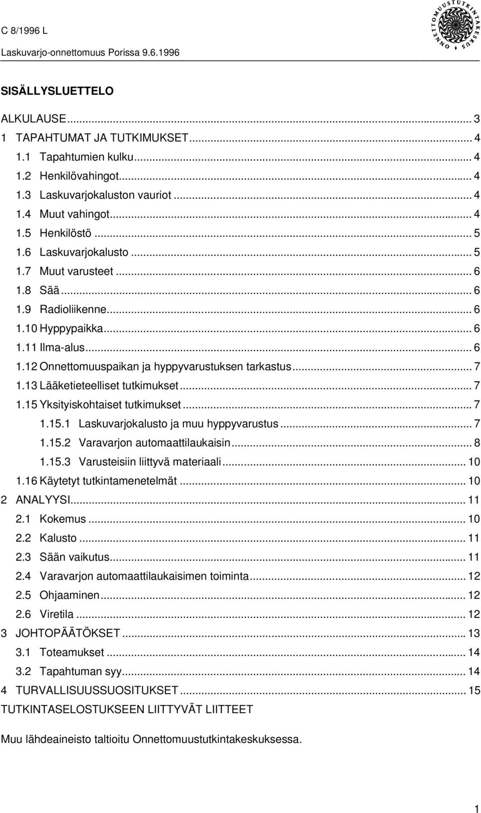 13 Lääketieteelliset tutkimukset... 7 1.15 Yksityiskohtaiset tutkimukset...7 1.15.1 Laskuvarjokalusto ja muu hyppyvarustus... 7 1.15.2 Varavarjon automaattilaukaisin... 8 1.15.3 Varusteisiin liittyvä materiaali.