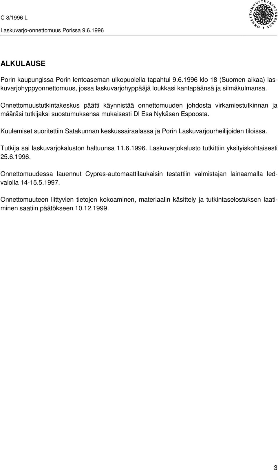 Kuulemiset suoritettiin Satakunnan keskussairaalassa ja Porin Laskuvarjourheilijoiden tiloissa. Tutkija sai laskuvarjokaluston haltuunsa 11.6.1996. Laskuvarjokalusto tutkittiin yksityiskohtaisesti 25.