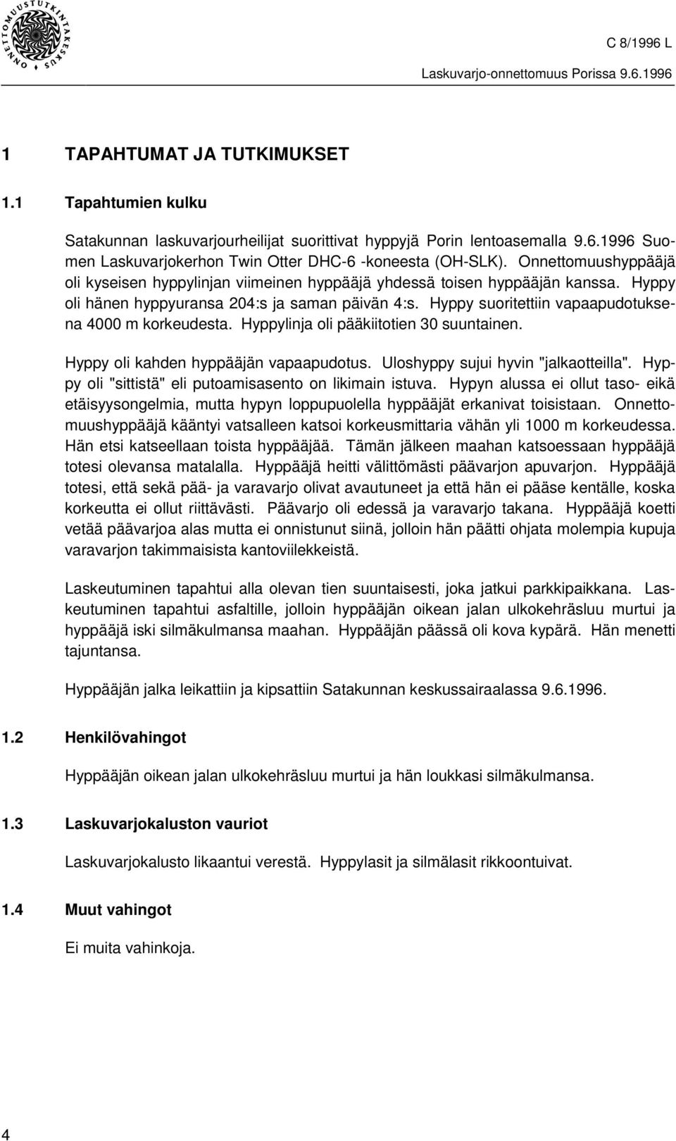 Hyppy suoritettiin vapaapudotuksena 4000 m korkeudesta. Hyppylinja oli pääkiitotien 30 suuntainen. Hyppy oli kahden hyppääjän vapaapudotus. Uloshyppy sujui hyvin "jalkaotteilla".