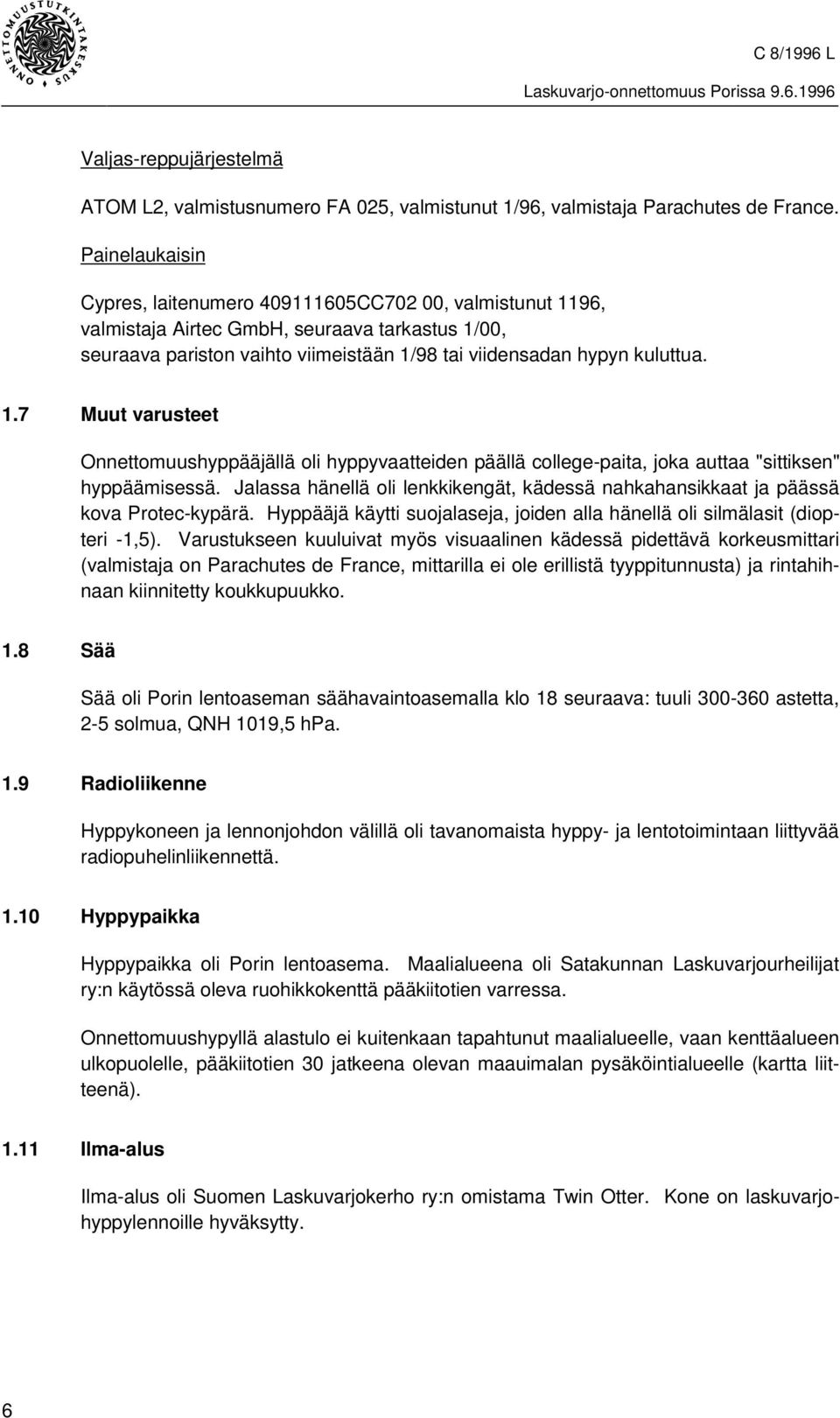 Jalassa hänellä oli lenkkikengät, kädessä nahkahansikkaat ja päässä kova Protec-kypärä. Hyppääjä käytti suojalaseja, joiden alla hänellä oli silmälasit (diopteri -1,5).