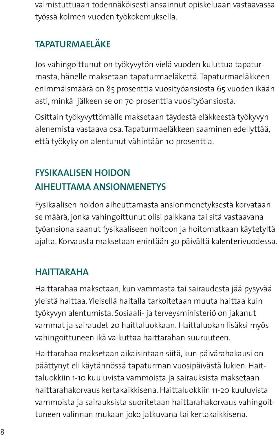 Tapaturmaeläkkeen enimmäismäärä on 85 prosenttia vuosityöansiosta 65 vuoden ikään asti, minkä jälkeen se on 70 prosenttia vuosityöansiosta.