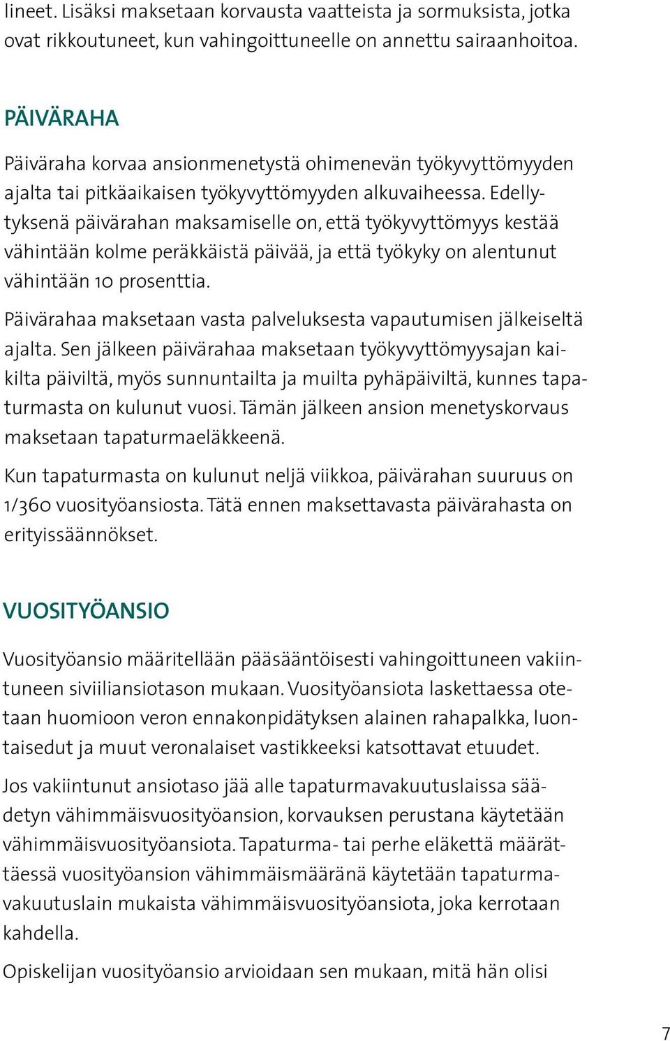 Edellytyksenä päivärahan maksamiselle on, että työkyvyttömyys kestää vähintään kolme peräkkäistä päivää, ja että työkyky on alentunut vähintään 10 prosenttia.