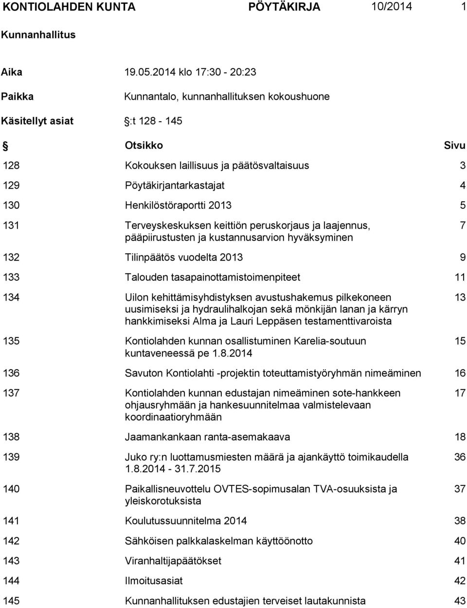 Henkilöstöraportti 2013 5 131 Terveyskeskuksen keittiön peruskorjaus ja laajennus, pääpiirustusten ja kustannusarvion hyväksyminen 7 132 Tilinpäätös vuodelta 2013 9 133 Talouden