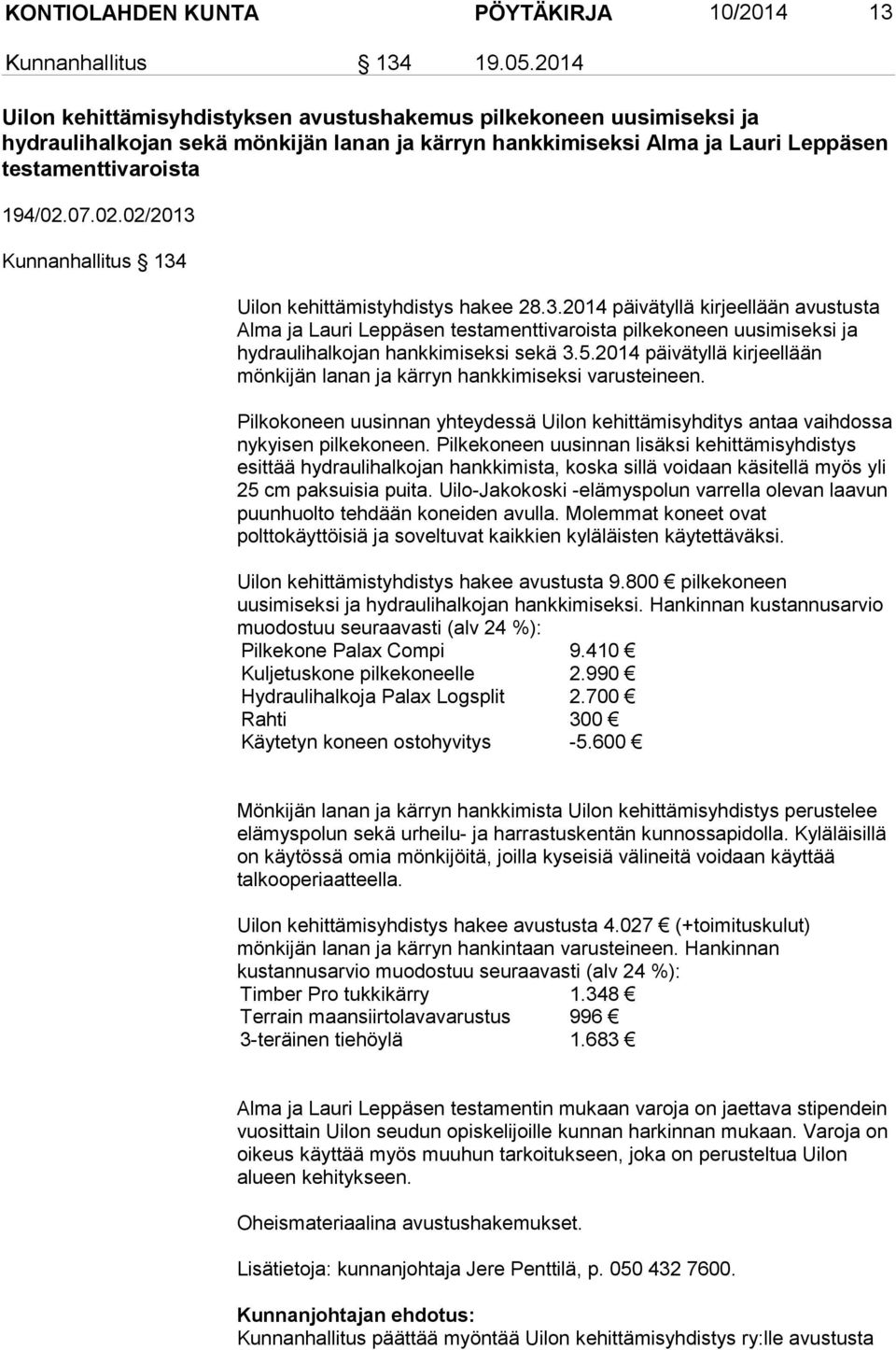 07.02.02/2013 Kunnanhallitus 134 Uilon kehittämistyhdistys hakee 28.3.2014 päivätyllä kirjeellään avustusta Alma ja Lauri Leppäsen testamenttivaroista pilkekoneen uusimiseksi ja hydraulihalkojan hankkimiseksi sekä 3.