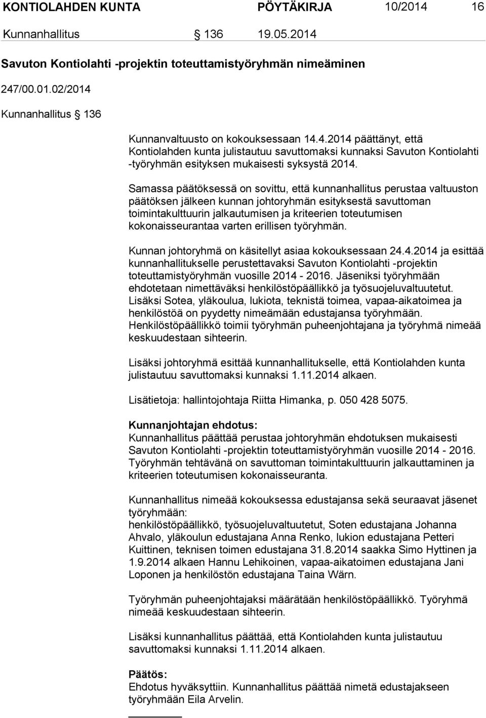 Samassa päätöksessä on sovittu, että kunnanhallitus perustaa valtuuston päätöksen jälkeen kunnan johtoryhmän esityksestä savuttoman toimintakulttuurin jalkautumisen ja kriteerien toteutumisen