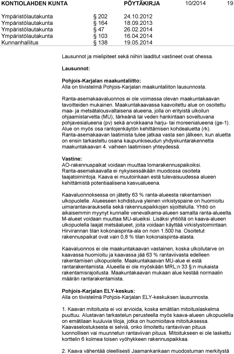 Lausunnot: Pohjois-Karjalan maakuntaliitto: Alla on tiivistelmä Pohjois-Karjalan maakuntaliiton lausunnosta. Ranta-asemakaavaluonnos ei ole voimassa olevan maakuntakaavan tavoitteiden mukainen.