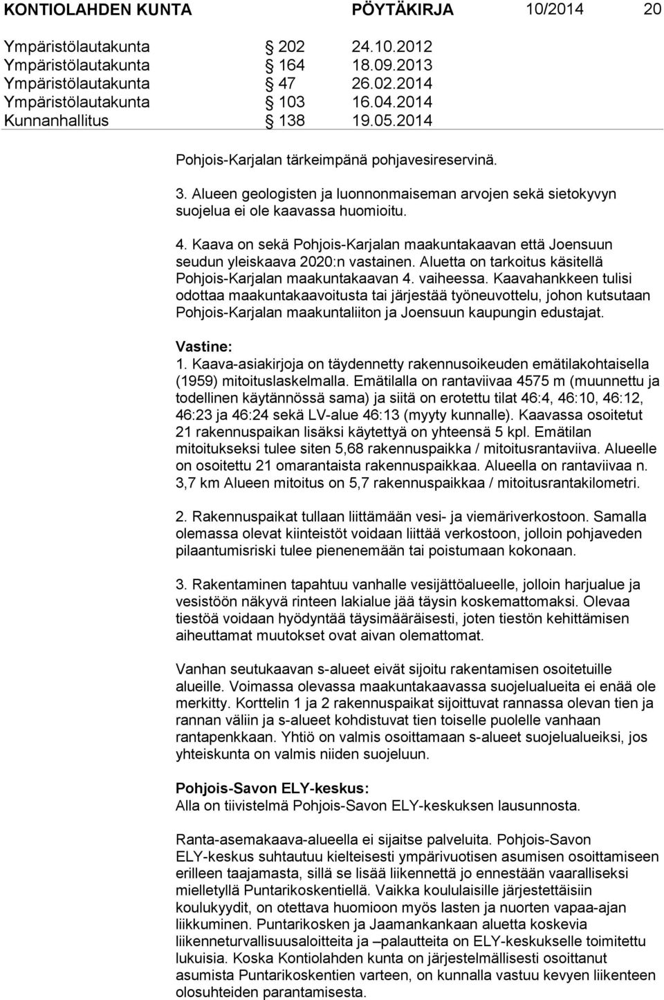 Kaava on sekä Pohjois-Karjalan maakuntakaavan että Joensuun seudun yleiskaava 2020:n vastainen. Aluetta on tarkoitus käsitellä Pohjois-Karjalan maakuntakaavan 4. vaiheessa.