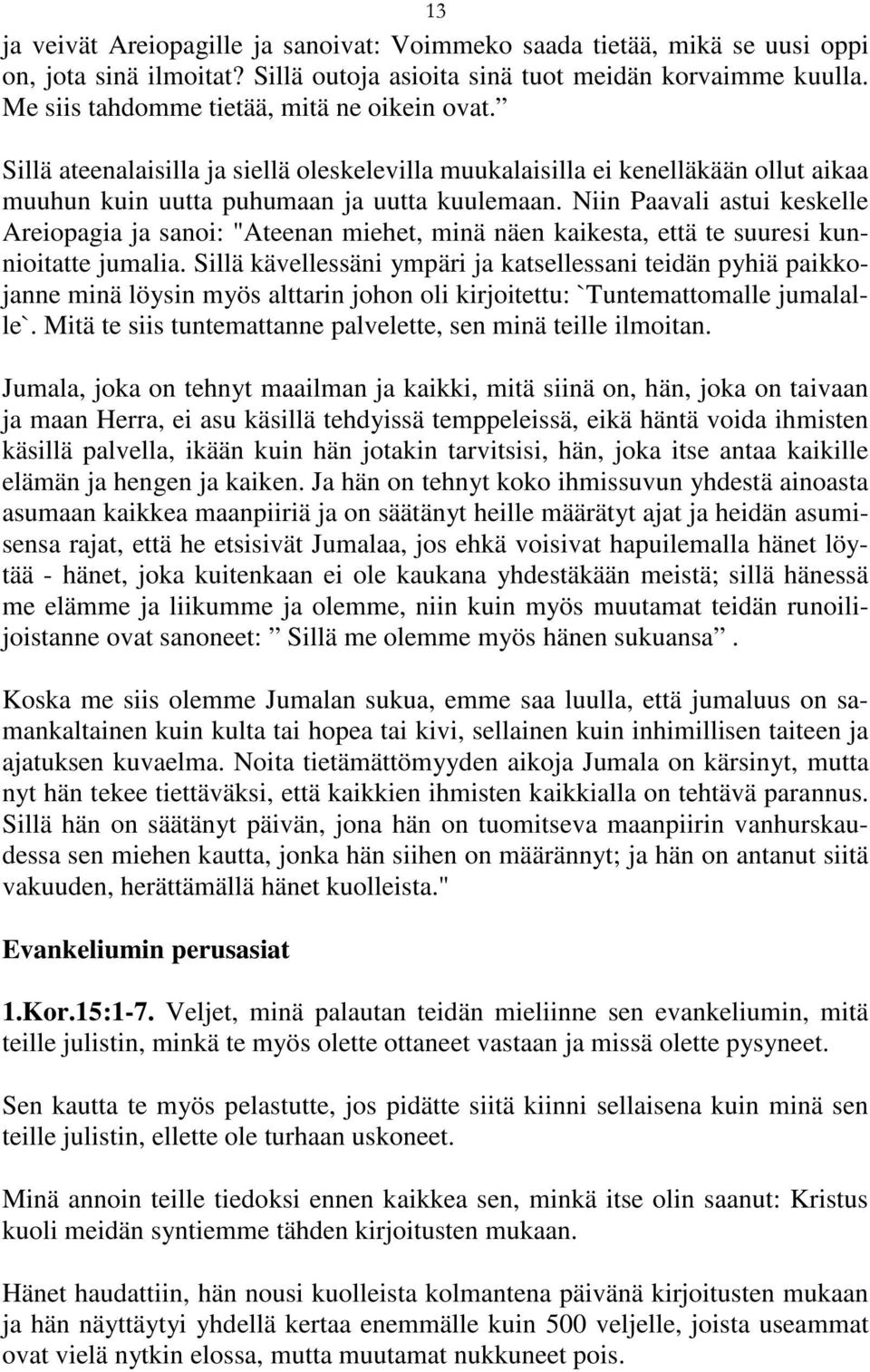 Niin Paavali astui keskelle Areiopagia ja sanoi: "Ateenan miehet, minä näen kaikesta, että te suuresi kunnioitatte jumalia.