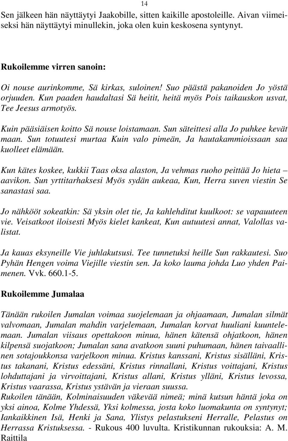 Kuin pääsiäisen koitto Sä nouse loistamaan. Sun säteittesi alla Jo puhkee kevät maan. Sun totuutesi murtaa Kuin valo pimeän, Ja hautakammioissaan saa kuolleet elämään.