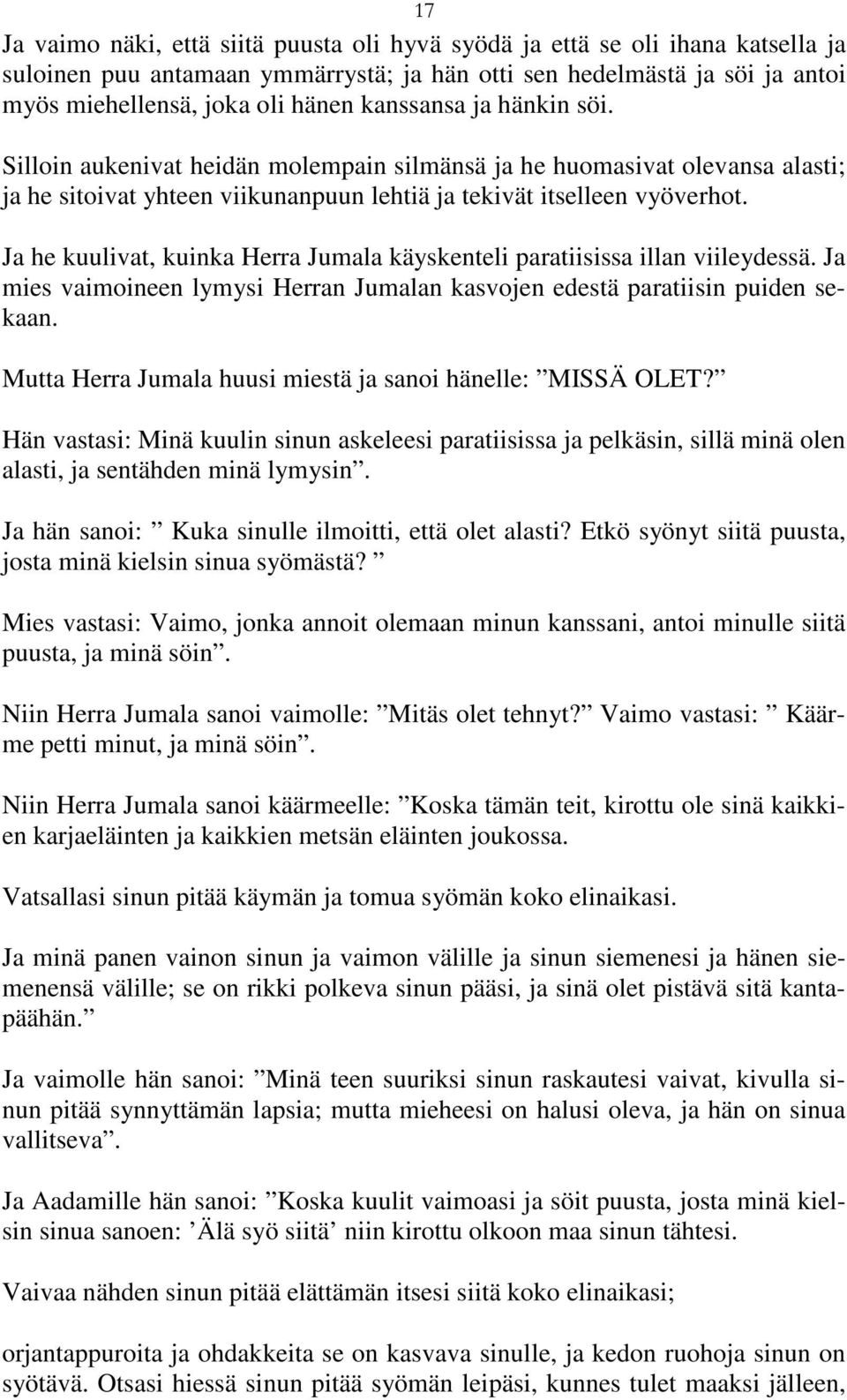 Ja he kuulivat, kuinka Herra Jumala käyskenteli paratiisissa illan viileydessä. Ja mies vaimoineen lymysi Herran Jumalan kasvojen edestä paratiisin puiden sekaan.