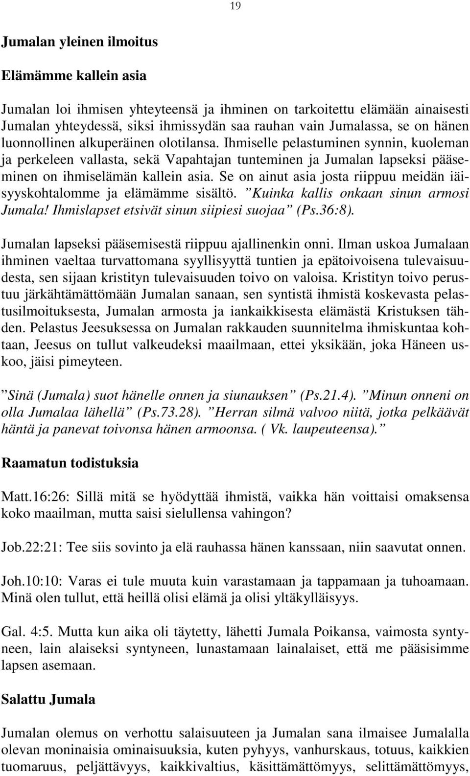 Se on ainut asia josta riippuu meidän iäisyyskohtalomme ja elämämme sisältö. Kuinka kallis onkaan sinun armosi Jumala! Ihmislapset etsivät sinun siipiesi suojaa (Ps.36:8).