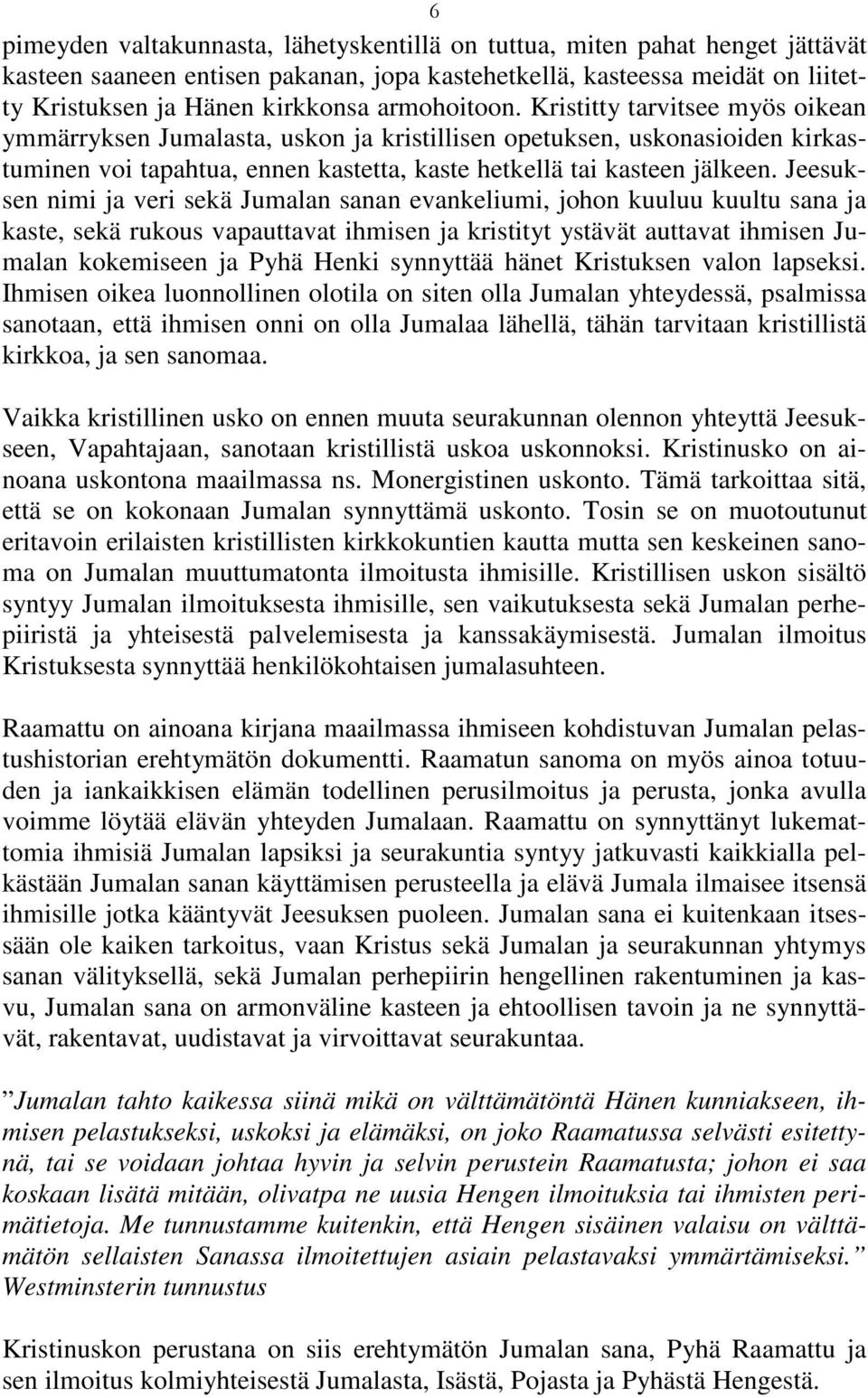 Jeesuksen nimi ja veri sekä Jumalan sanan evankeliumi, johon kuuluu kuultu sana ja kaste, sekä rukous vapauttavat ihmisen ja kristityt ystävät auttavat ihmisen Jumalan kokemiseen ja Pyhä Henki