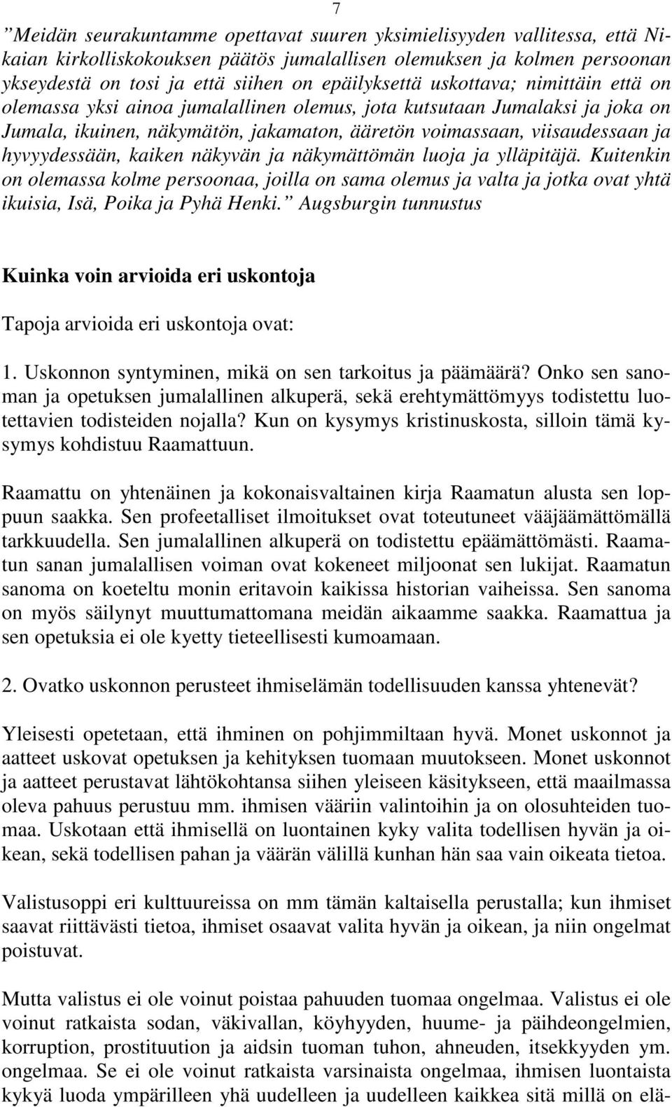 kaiken näkyvän ja näkymättömän luoja ja ylläpitäjä. Kuitenkin on olemassa kolme persoonaa, joilla on sama olemus ja valta ja jotka ovat yhtä ikuisia, Isä, Poika ja Pyhä Henki.