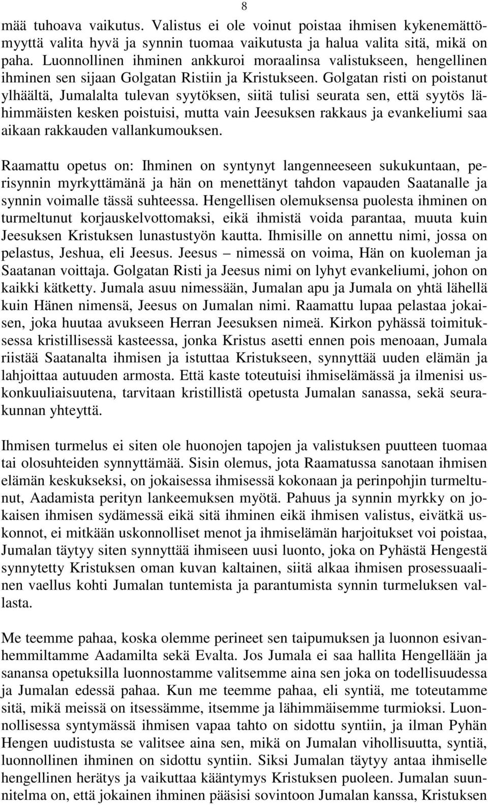 Golgatan risti on poistanut ylhäältä, Jumalalta tulevan syytöksen, siitä tulisi seurata sen, että syytös lähimmäisten kesken poistuisi, mutta vain Jeesuksen rakkaus ja evankeliumi saa aikaan