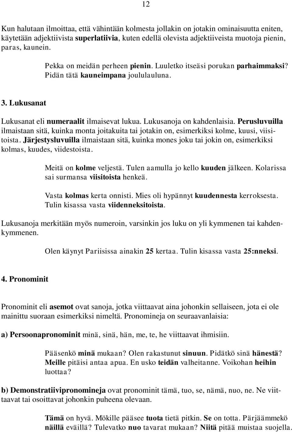 Perusluvuilla ilmaistaan sitä, kuinka monta joitakuita tai jotakin on, esimerkiksi kolme, kuusi, viisitoista.