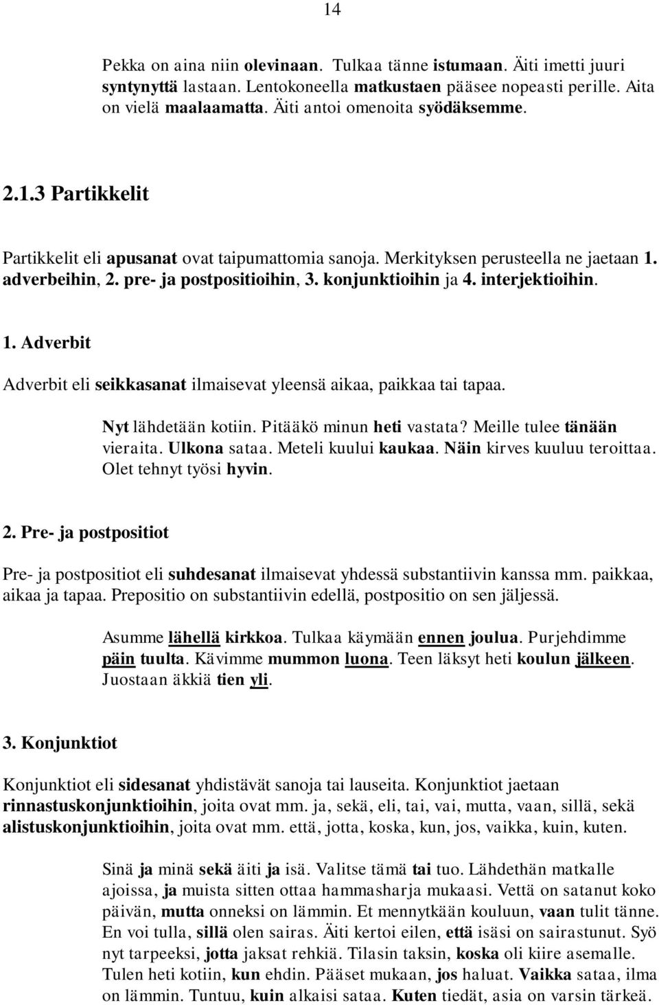 konjunktioihin ja 4. interjektioihin. 1. Adverbit Adverbit eli seikkasanat ilmaisevat yleensä aikaa, paikkaa tai tapaa. Nyt lähdetään kotiin. Pitääkö minun heti vastata? Meille tulee tänään vieraita.