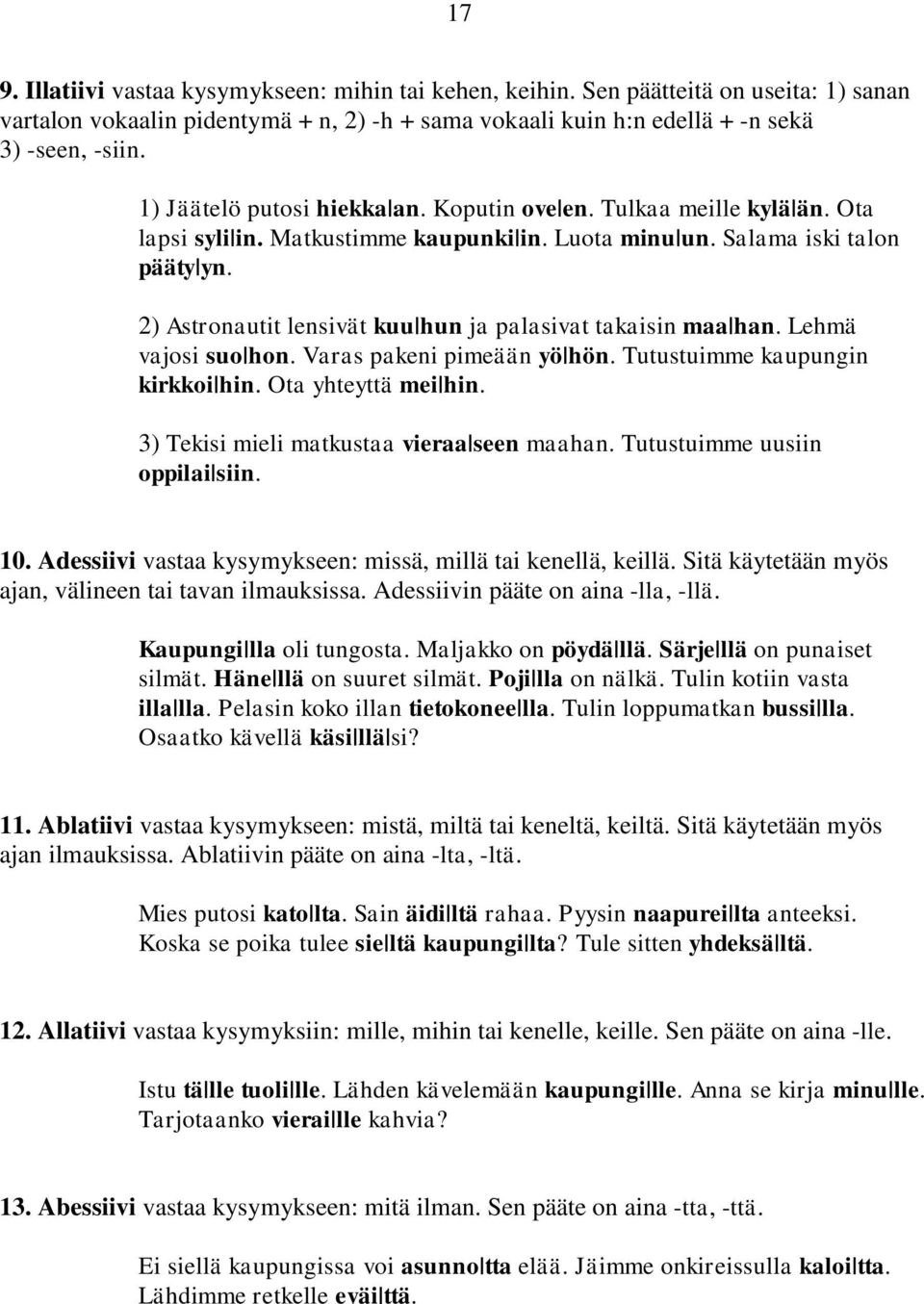 2) Astronautit lensivät kuu hun ja palasivat takaisin maa han. Lehmä vajosi suo hon. Varas pakeni pimeään yö hön. Tutustuimme kaupungin kirkkoi hin. Ota yhteyttä mei hin.