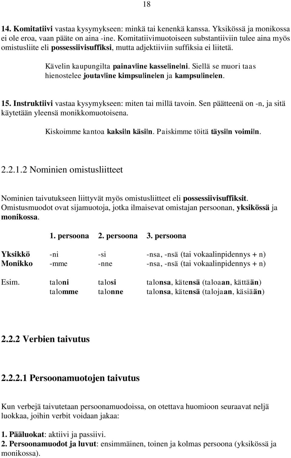 Siellä se muori taas hienostelee joutav ine kimpsu ine en ja kampsu ine en. 15. Instruktiivi vastaa kysymykseen: miten tai millä tavoin.