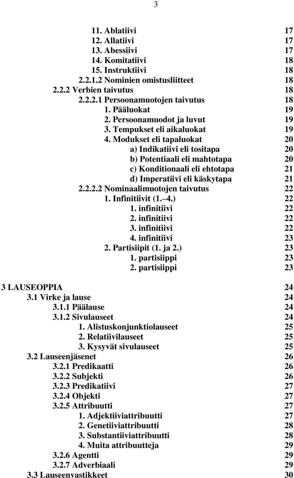 Modukset eli tapaluokat 20 a) Indikatiivi eli tositapa 20 b) Potentiaali eli mahtotapa 20 c) Konditionaali eli ehtotapa 21 d) Imperatiivi eli käskytapa 21 2.2.2.2 Nominaalimuotojen taivutus 22 1.