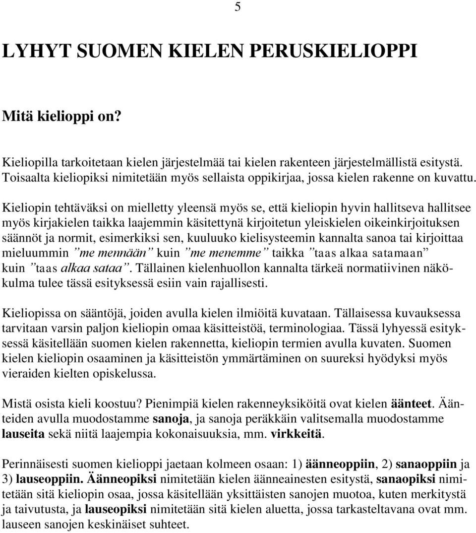 Kieliopin tehtäväksi on mielletty yleensä myös se, että kieliopin hyvin hallitseva hallitsee myös kirjakielen taikka laajemmin käsitettynä kirjoitetun yleiskielen oikeinkirjoituksen säännöt ja