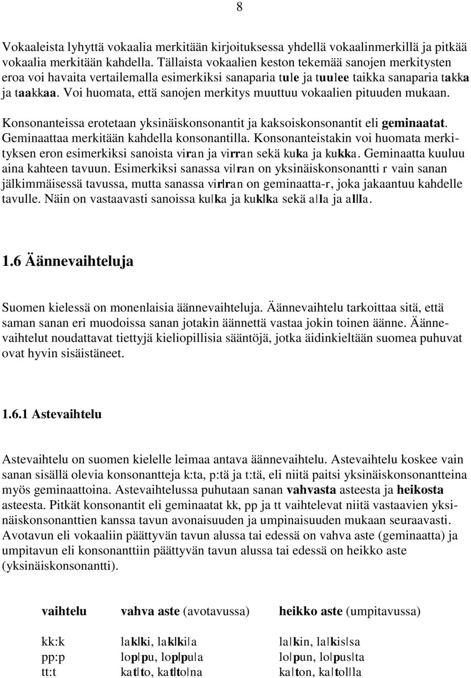 Voi huomata, että sanojen merkitys muuttuu vokaalien pituuden mukaan. Konsonanteissa erotetaan yksinäiskonsonantit ja kaksoiskonsonantit eli geminaatat. Geminaattaa merkitään kahdella konsonantilla.