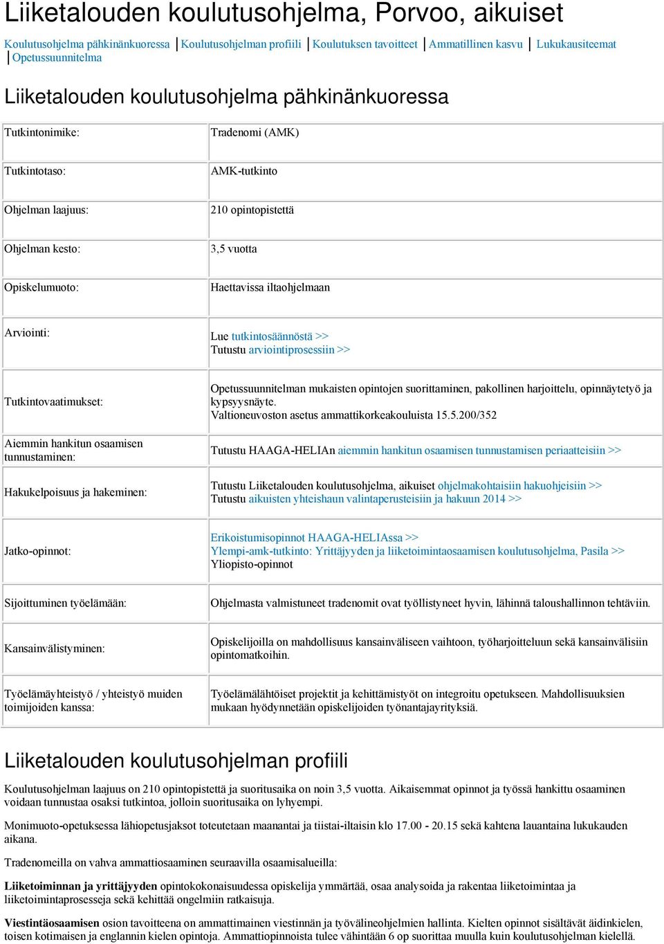 Arviointi: Lue tutkintosäännöstä >> Tutustu arviointiprosessiin >> Tutkintovaatimukset: Aiemmin hankitun osaamisen tunnustaminen: Hakukelpoisuus ja hakeminen: Opetussuunnitelman mukaisten opintojen