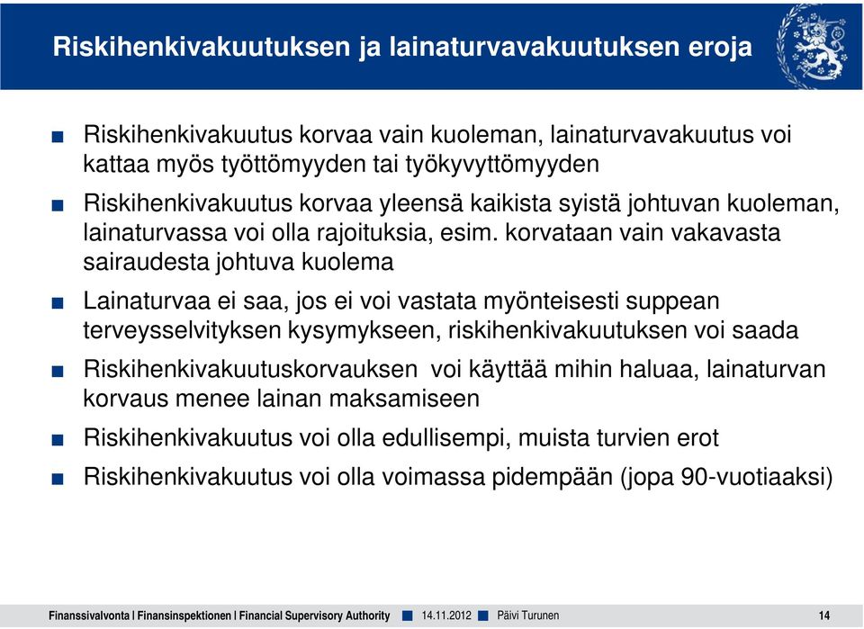 korvataan vain vakavasta sairaudesta johtuva kuolema Lainaturvaa ei saa, jos ei voi vastata myönteisesti suppean terveysselvityksen kysymykseen, riskihenkivakuutuksen voi saada