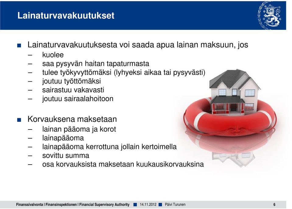 sairaalahoitoon Korvauksena maksetaan lainan pääoma ja korot lainapääoma lainapääoma kerrottuna jollain kertoimella