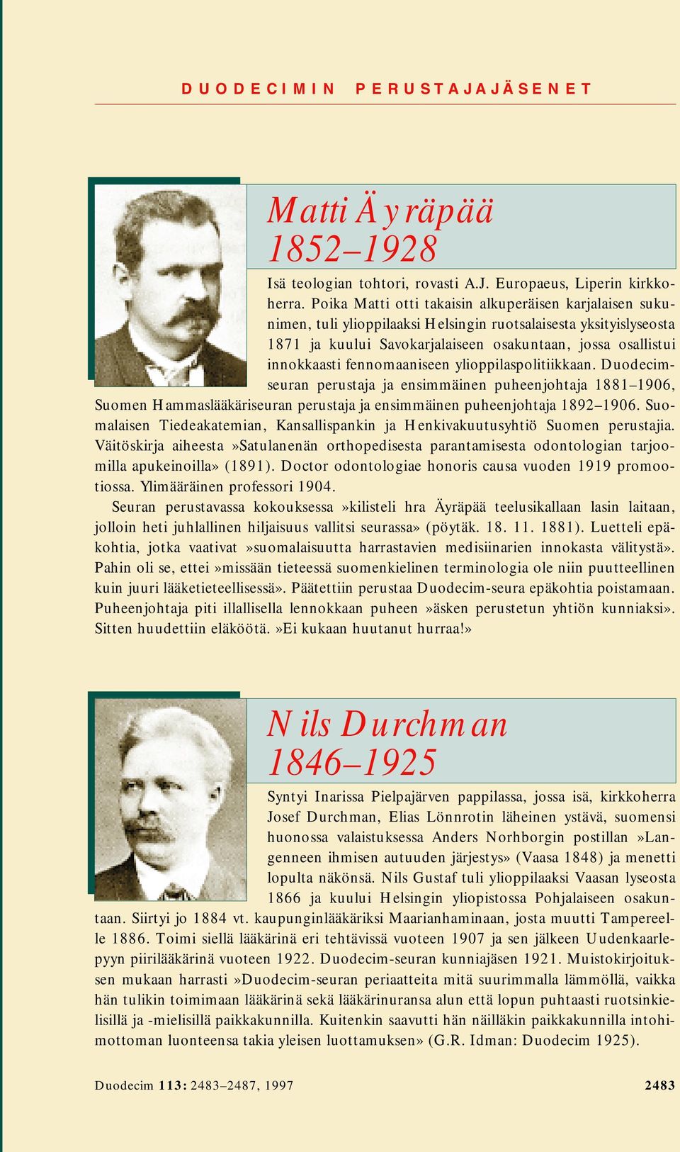 fennomaaniseen ylioppilaspolitiikkaan. Duodecimseuran perustaja ja ensimmäinen puheenjohtaja 1881 1906, Suomen Hammaslääkäriseuran perustaja ja ensimmäinen puheenjohtaja 1892 1906.