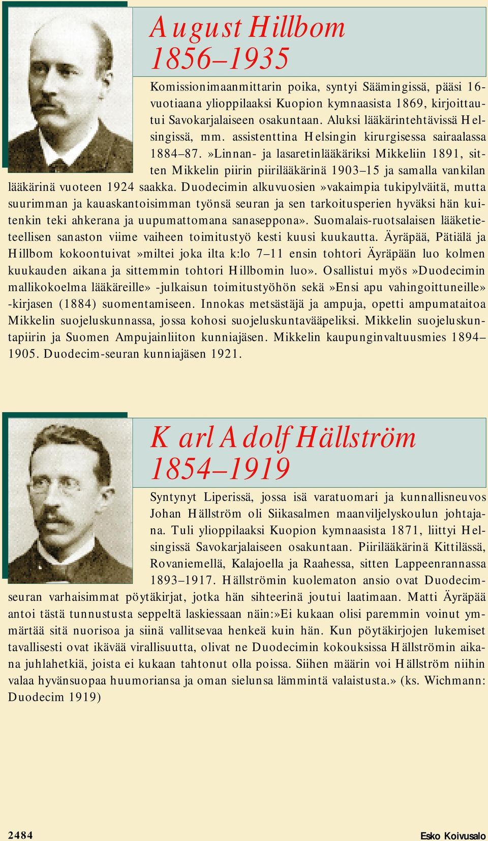 »Linnan- ja lasaretinlääkäriksi Mikkeliin 1891, sitten Mikkelin piirin piirilääkärinä 1903 15 ja samalla vankilan lääkärinä vuoteen 1924 saakka.