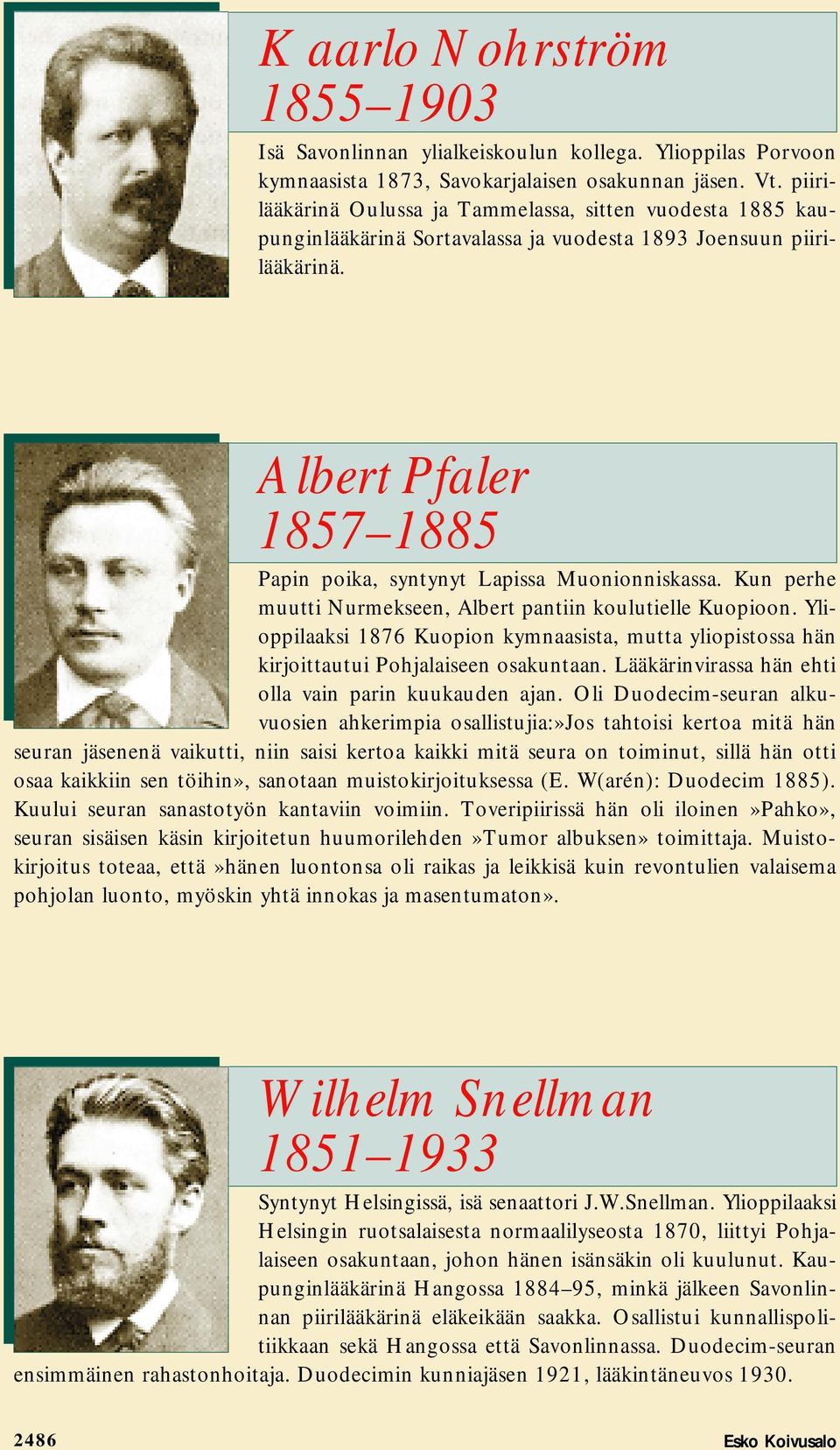 Albert Pfaler 1857 1885 Papin poika, syntynyt Lapissa Muonionniskassa. Kun perhe muutti Nurmekseen, Albert pantiin koulutielle Kuopioon.