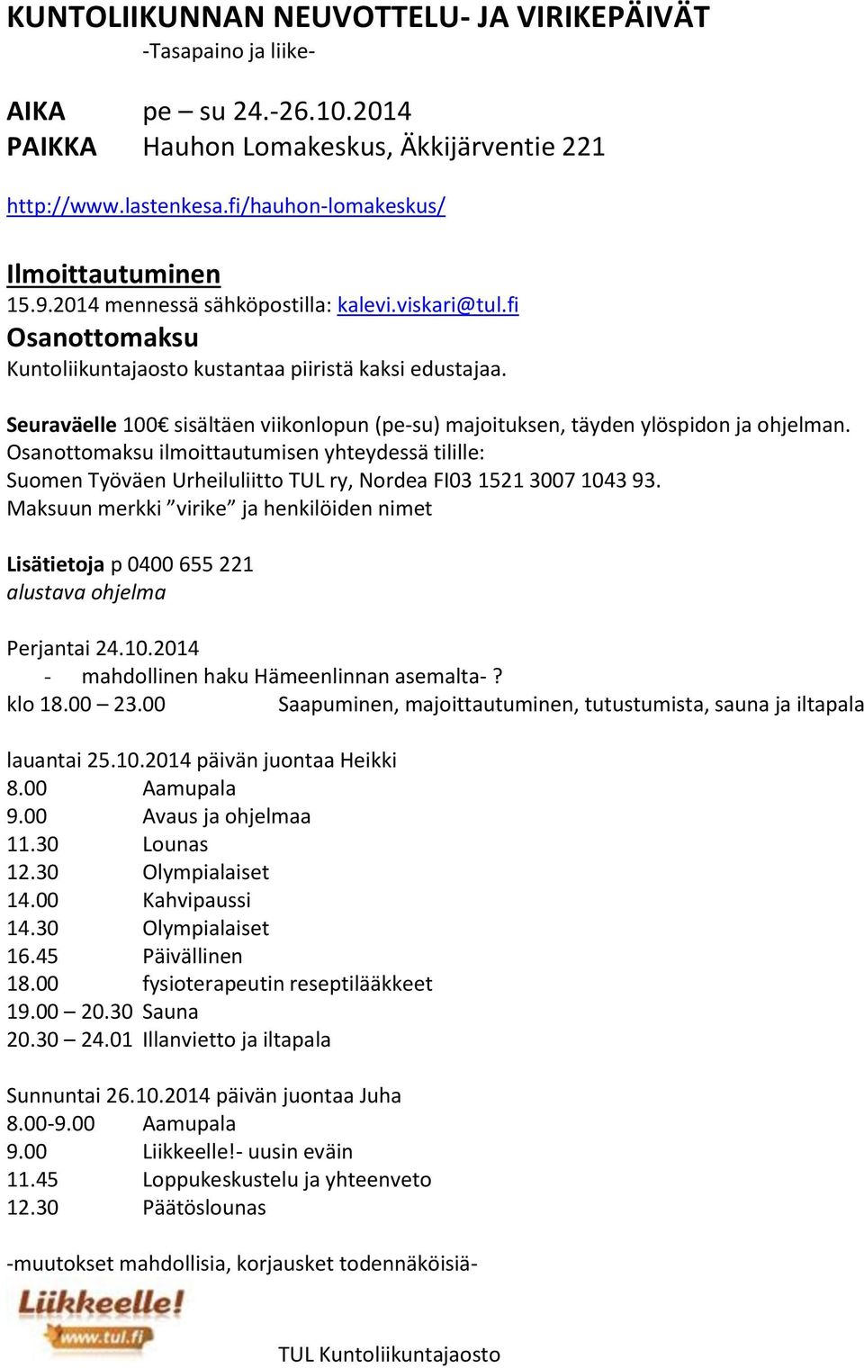 Seuraväelle 100 sisältäen viikonlopun (pe-su) majoituksen, täyden ylöspidon ja ohjelman.