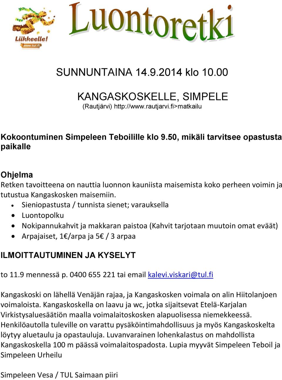 Sieniopastusta / tunnista sienet; varauksella Luontopolku Nokipannukahvit ja makkaran paistoa (Kahvit tarjotaan muutoin omat eväät) Arpajaiset, 1 /arpa ja 5 / 3 arpaa ILMOITTAUTUMINEN JA KYSELYT to