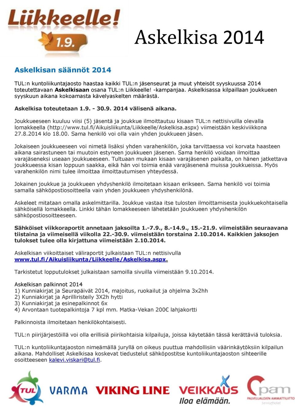 Joukkueeseen kuuluu viisi (5) jäsentä ja joukkue ilmoittautuu kisaan TUL:n nettisivuilla olevalla lomakkeella (http://www.tul.fi/aikuisliikunta/liikkeelle/askelkisa.aspx) viimeistään keskiviikkona 27.