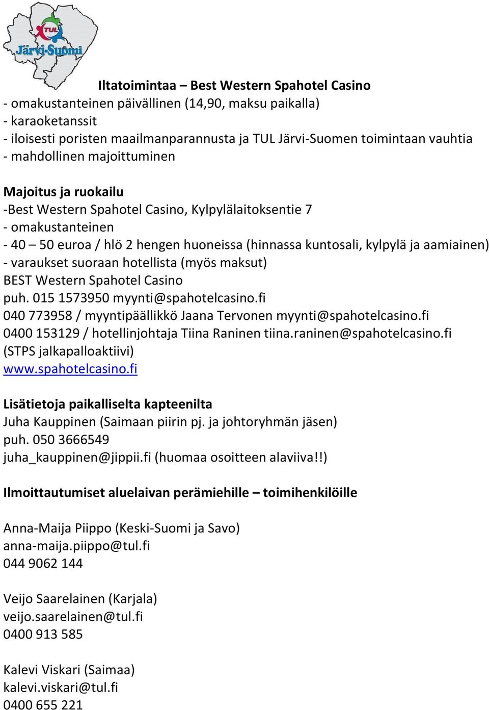 - varaukset suoraan hotellista (myös maksut) BEST Western Spahotel Casino puh. 015 1573950 myynti@spahotelcasino.fi 040 773958 / myyntipäällikkö Jaana Tervonen myynti@spahotelcasino.