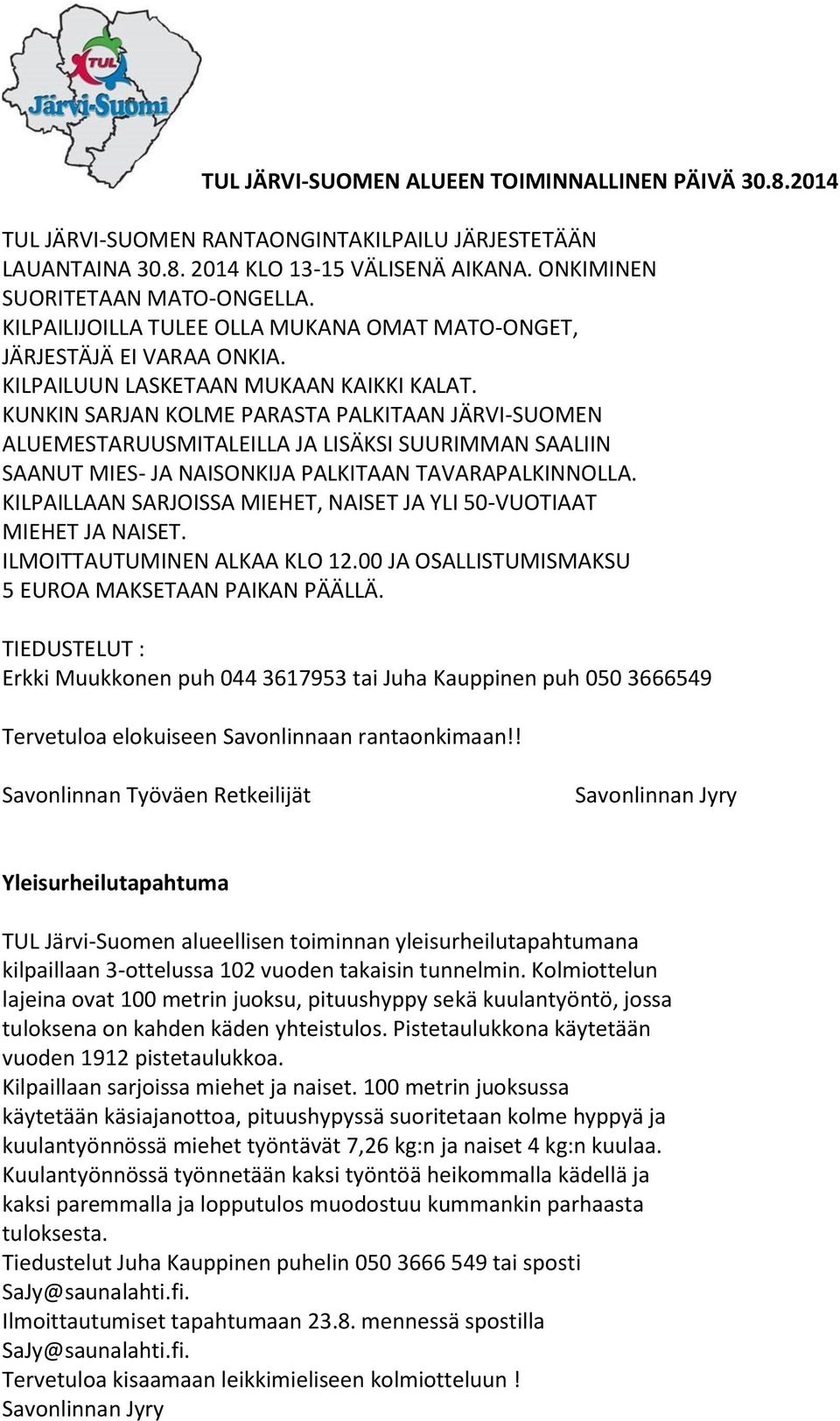 KUNKIN SARJAN KOLME PARASTA PALKITAAN JÄRVI-SUOMEN ALUEMESTARUUSMITALEILLA JA LISÄKSI SUURIMMAN SAALIIN SAANUT MIES- JA NAISONKIJA PALKITAAN TAVARAPALKINNOLLA.