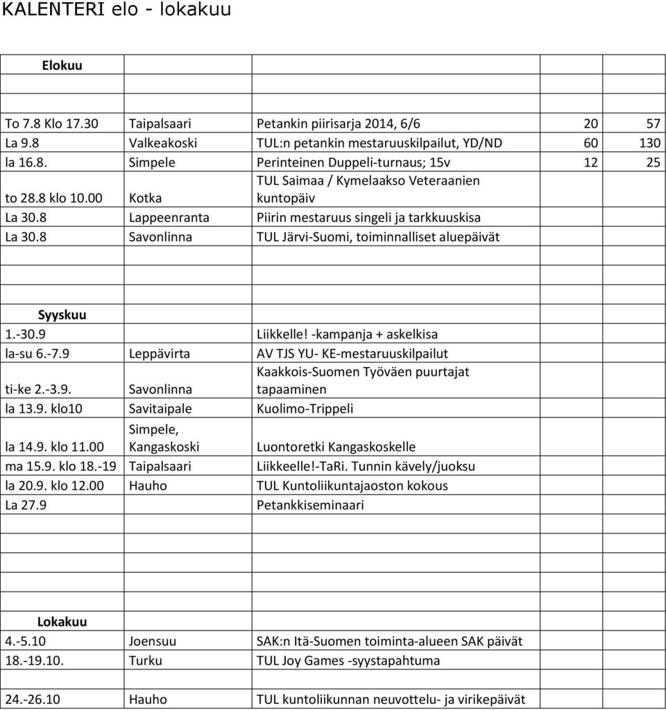 -30.9 Liikkelle! -kampanja + askelkisa la-su 6.-7.9 Leppävirta AV TJS YU- KE-mestaruuskilpailut ti-ke 2.-3.9. Savonlinna Kaakkois-Suomen Työväen puurtajat tapaaminen la 13.9. klo10 Savitaipale Kuolimo-Trippeli la 14.