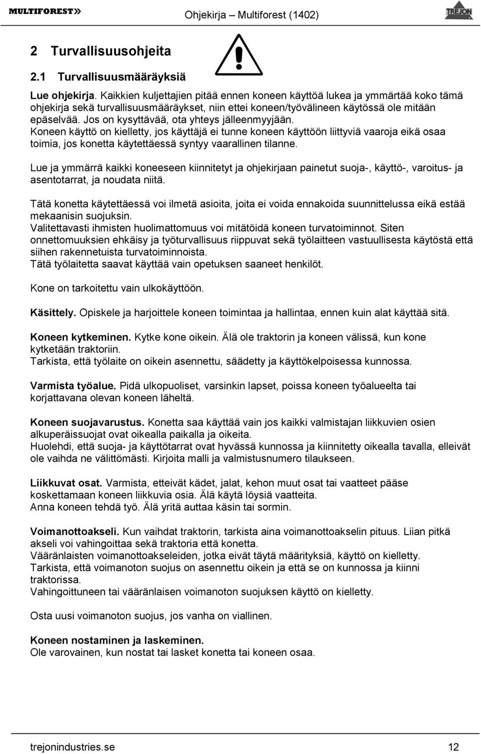 Jos on kysyttävää, ota yhteys jälleenmyyjään. Koneen käyttö on kielletty, jos käyttäjä ei tunne koneen käyttöön liittyviä vaaroja eikä osaa toimia, jos konetta käytettäessä syntyy vaarallinen tilanne.