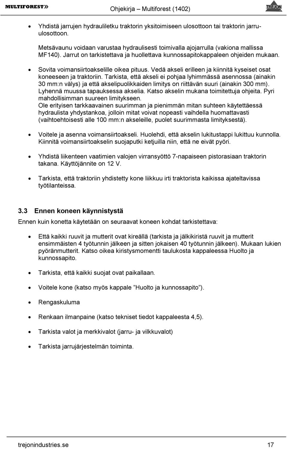 Tarkista, että akseli ei pohjaa lyhimmässä asennossa (ainakin 30 mm:n välys) ja että akselipuolikkaiden limitys on riittävän suuri (ainakin 300 mm). Lyhennä muussa tapauksessa akselia.