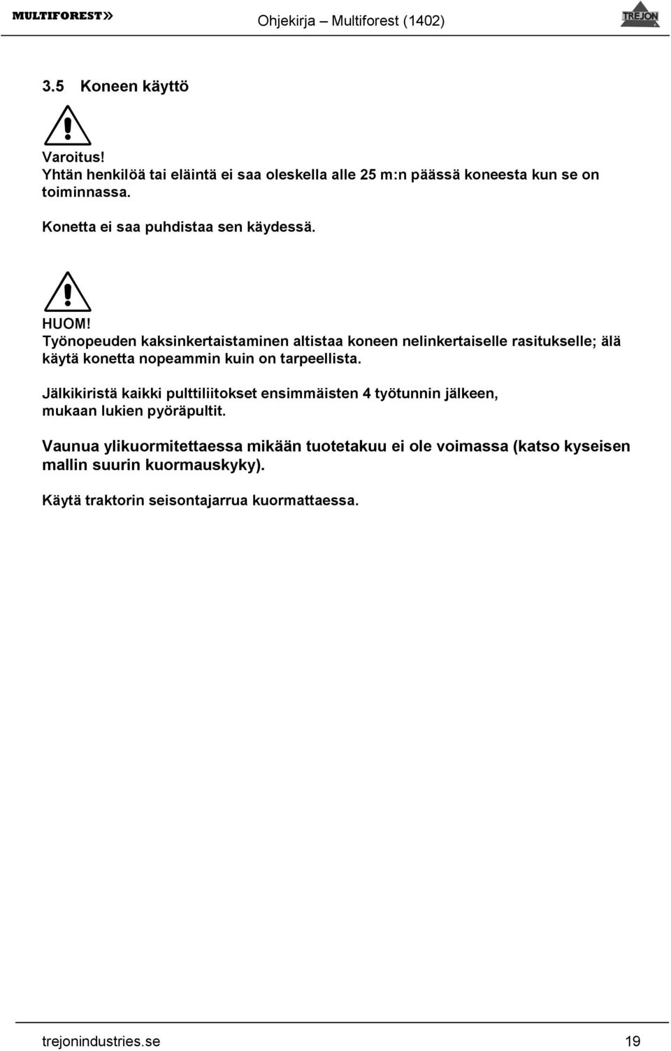 Työnopeuden kaksinkertaistaminen altistaa koneen nelinkertaiselle rasitukselle; älä käytä konetta nopeammin kuin on tarpeellista.