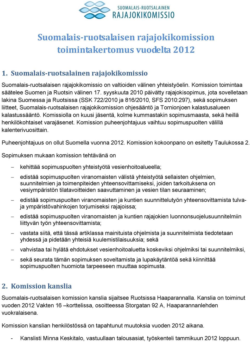 syyskuuta 2010 päivätty rajajokisopimus, jota sovelletaan lakina Suomessa ja Ruotsissa (SSK 722/2010 ja 816/2010, SFS 2010:297), sekä sopimuksen liitteet, Suomalais-ruotsalaisen rajajokikomission