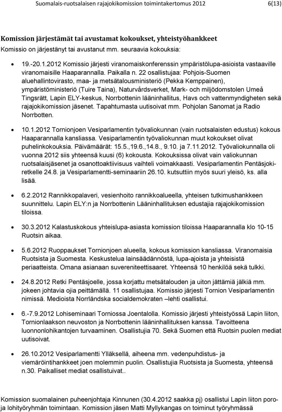 22 osallistujaa: Pohjois-Suomen aluehallintovirasto, maa- ja metsätalousministeriö (Pekka Kemppainen), ympäristöministeriö (Tuire Taina), Naturvårdsverket, Mark- och miljödomstolen Umeå Tingsrätt,