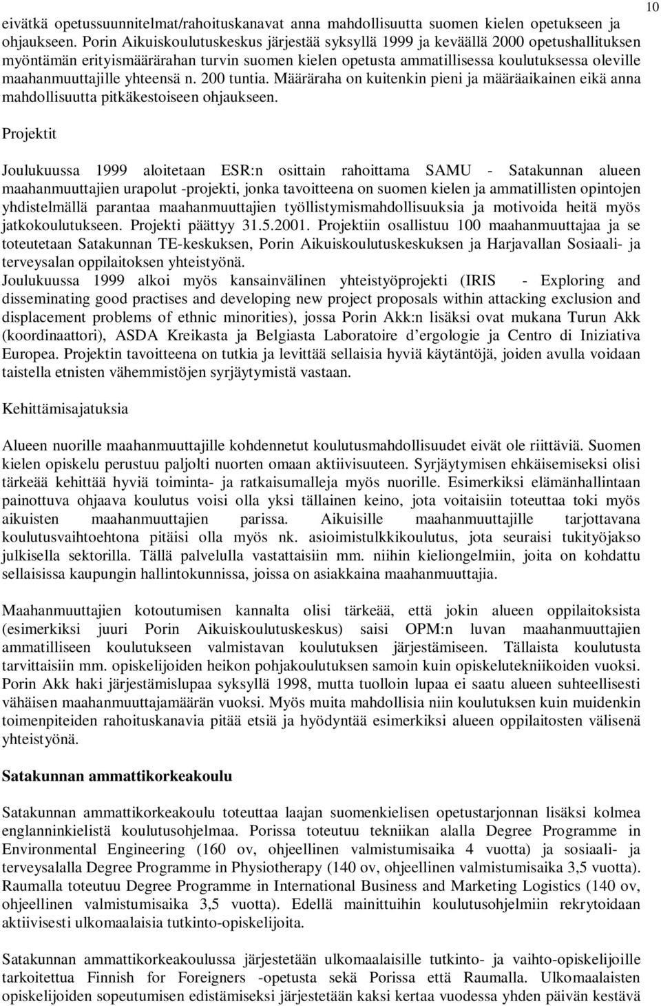 yhteensä n. 200 tuntia. Määräraha on kuitenkin pieni ja määräaikainen eikä anna mahdollisuutta pitkäkestoiseen ohjaukseen.