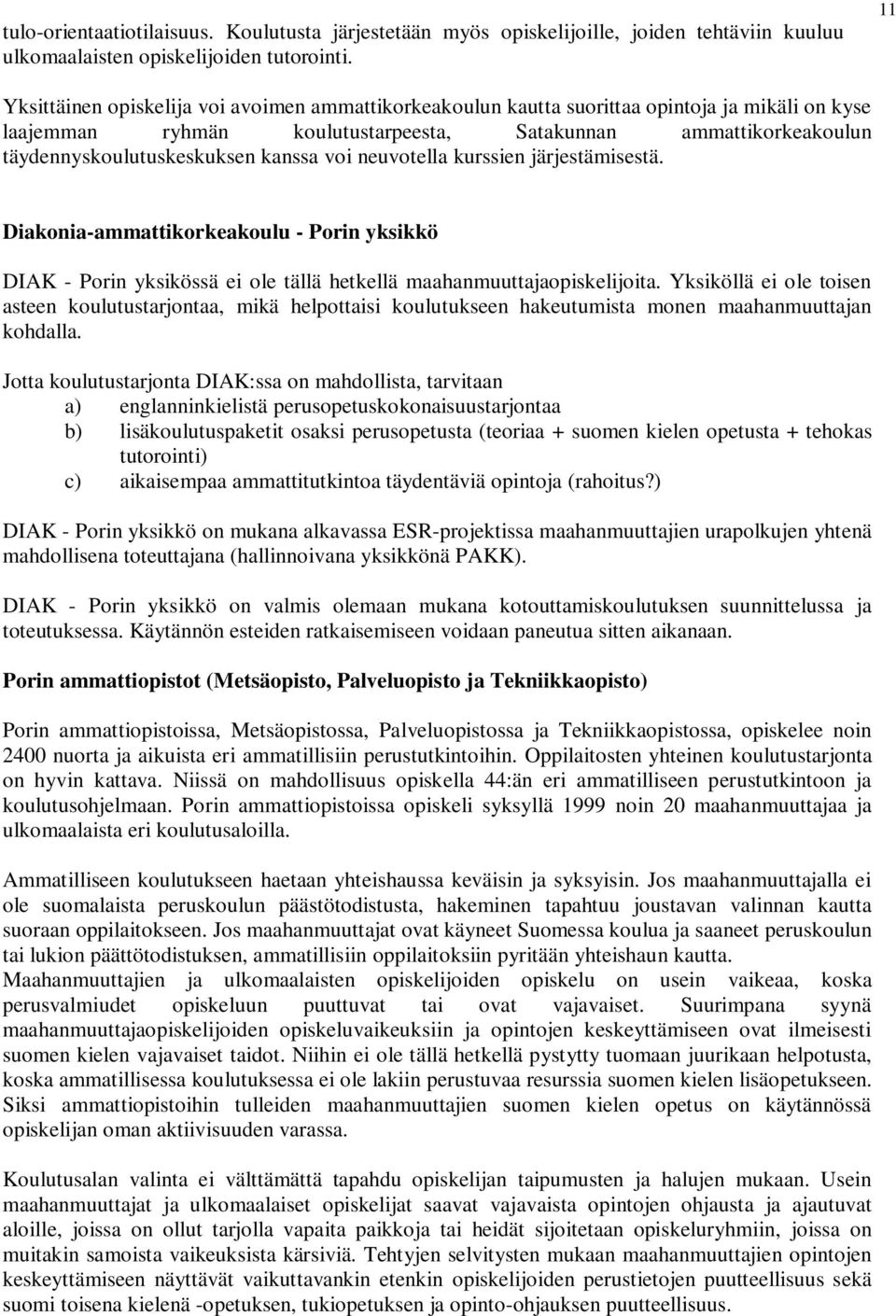 kanssa voi neuvotella kurssien järjestämisestä. Diakonia-ammattikorkeakoulu - Porin yksikkö DIAK - Porin yksikössä ei ole tällä hetkellä maahanmuuttajaopiskelijoita.