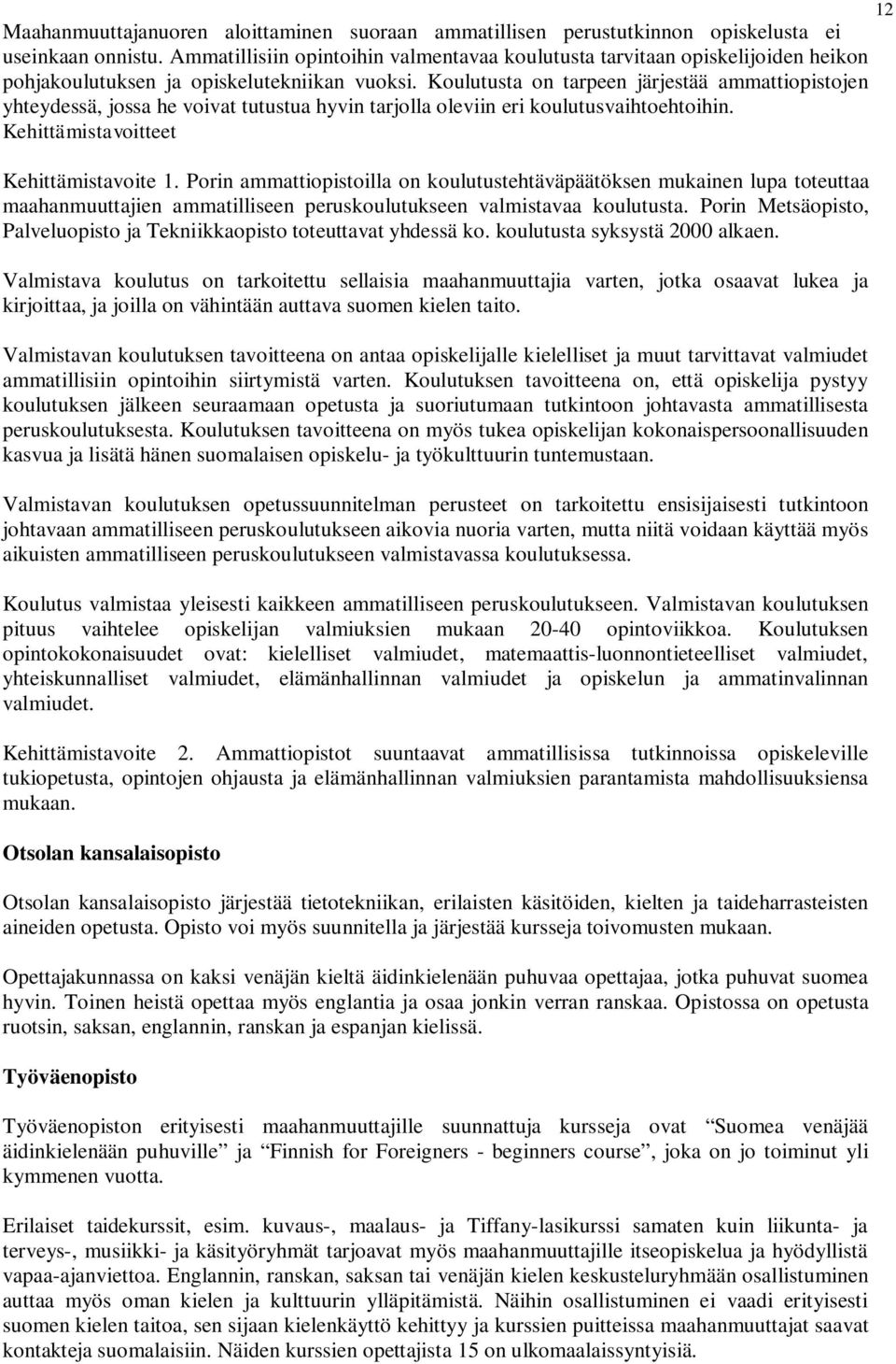 Koulutusta on tarpeen järjestää ammattiopistojen yhteydessä, jossa he voivat tutustua hyvin tarjolla oleviin eri koulutusvaihtoehtoihin. Kehittämistavoitteet Kehittämistavoite 1.