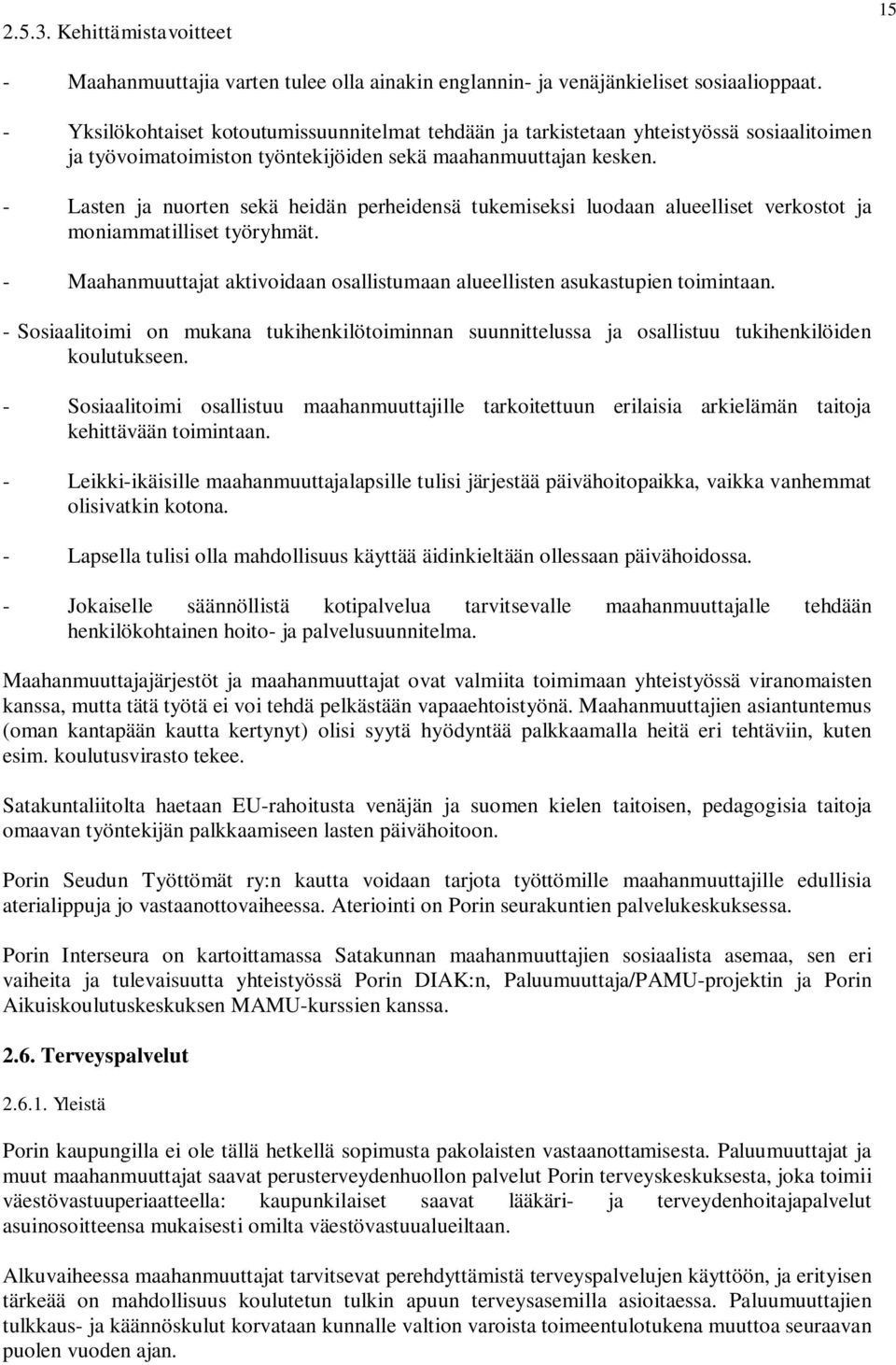 - Lasten ja nuorten sekä heidän perheidensä tukemiseksi luodaan alueelliset verkostot ja moniammatilliset työryhmät. - Maahanmuuttajat aktivoidaan osallistumaan alueellisten asukastupien toimintaan.