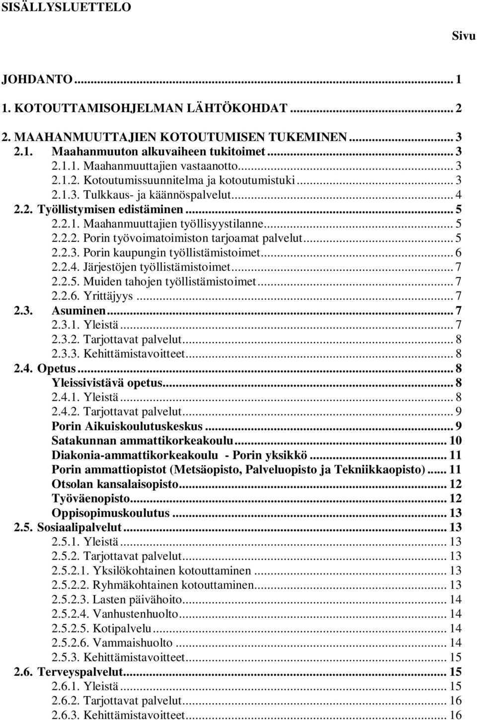 .. 5 2.2.3. Porin kaupungin työllistämistoimet... 6 2.2.4. Järjestöjen työllistämistoimet... 7 2.2.5. Muiden tahojen työllistämistoimet... 7 2.2.6. Yrittäjyys... 7 2.3. Asuminen... 7 2.3.1. Yleistä.