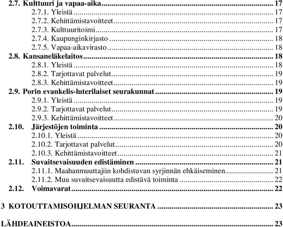 10. Järjestöjen toiminta... 20 2.10.1. Yleistä... 20 2.10.2. Tarjottavat palvelut... 20 2.10.3. Kehittämistavoitteet... 21 2.11. Suvaitsevaisuuden edistäminen... 21 2.11.1. Maahanmuuttajiin kohdistuvan syrjinnän ehkäiseminen.